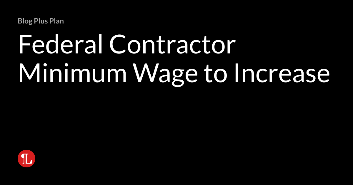 Federal Contractor Minimum Wage to Increase | Wage & Hour Litigation Blog
