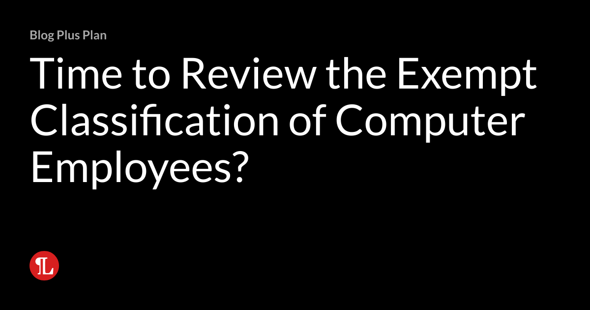 Time to Review the Exempt Classification of Computer Employees? Wage