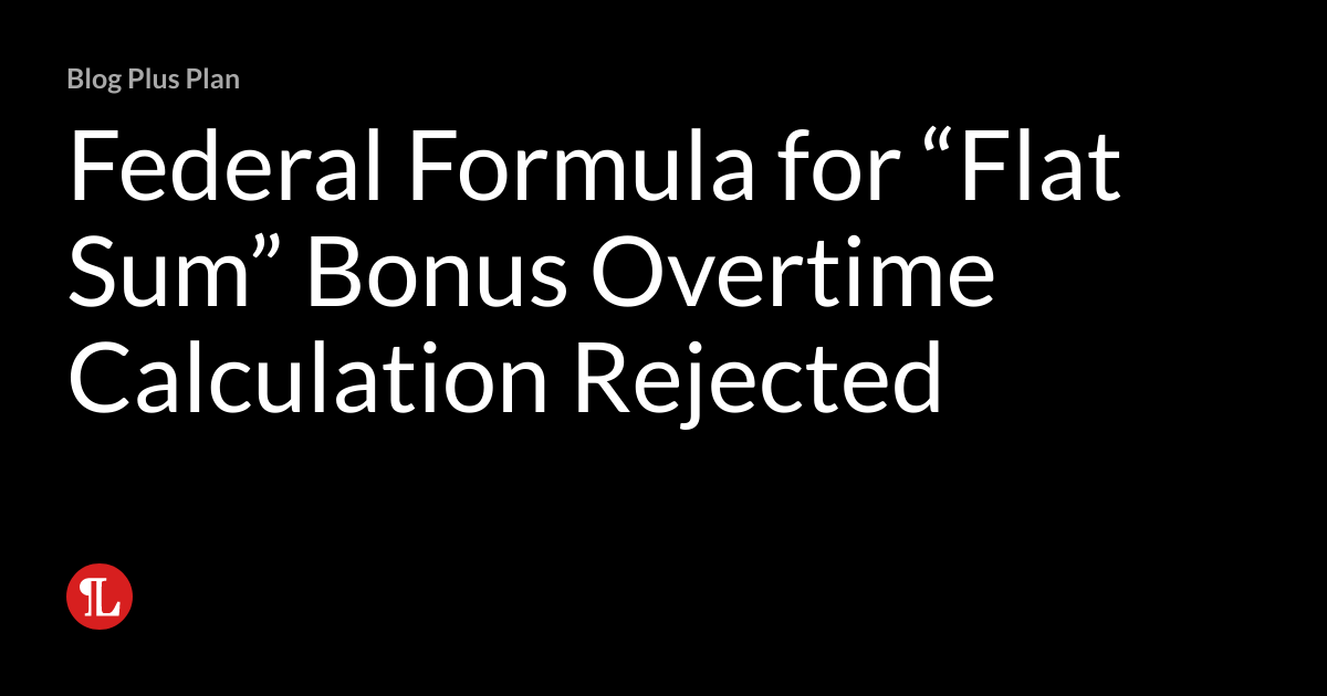 Federal Formula for “Flat Sum” Bonus Overtime Calculation Rejected