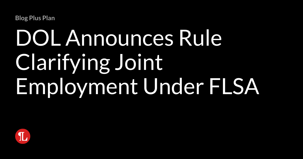 DOL Announces Rule Clarifying Joint Employment Under FLSA Wage & Hour