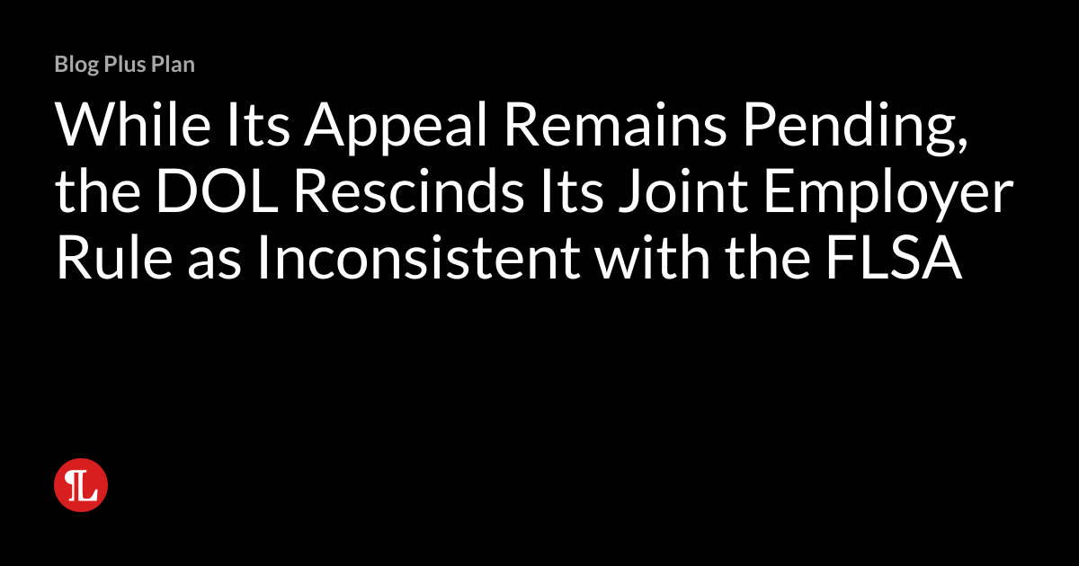 While Its Appeal Remains Pending, the DOL Rescinds Its Joint Employer