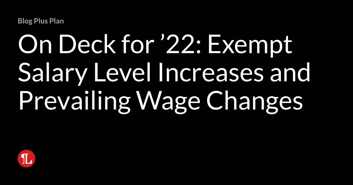 On Deck for '22: Exempt Salary Level Increases and Prevailing Wage Changes  | Wage & Hour Litigation Blog