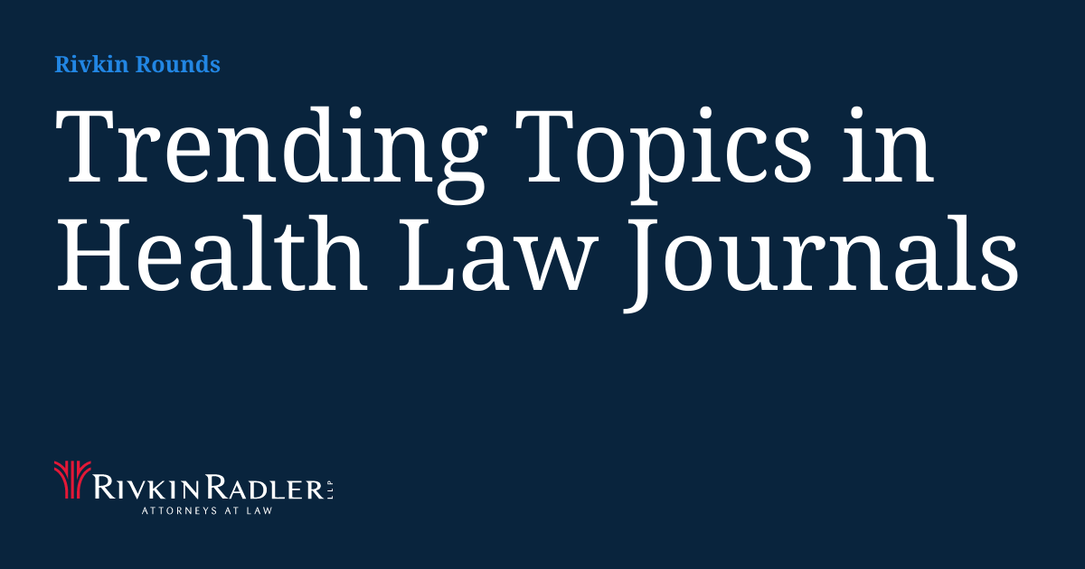 Trending Topics in Health Law Journals Rivkin Rounds
