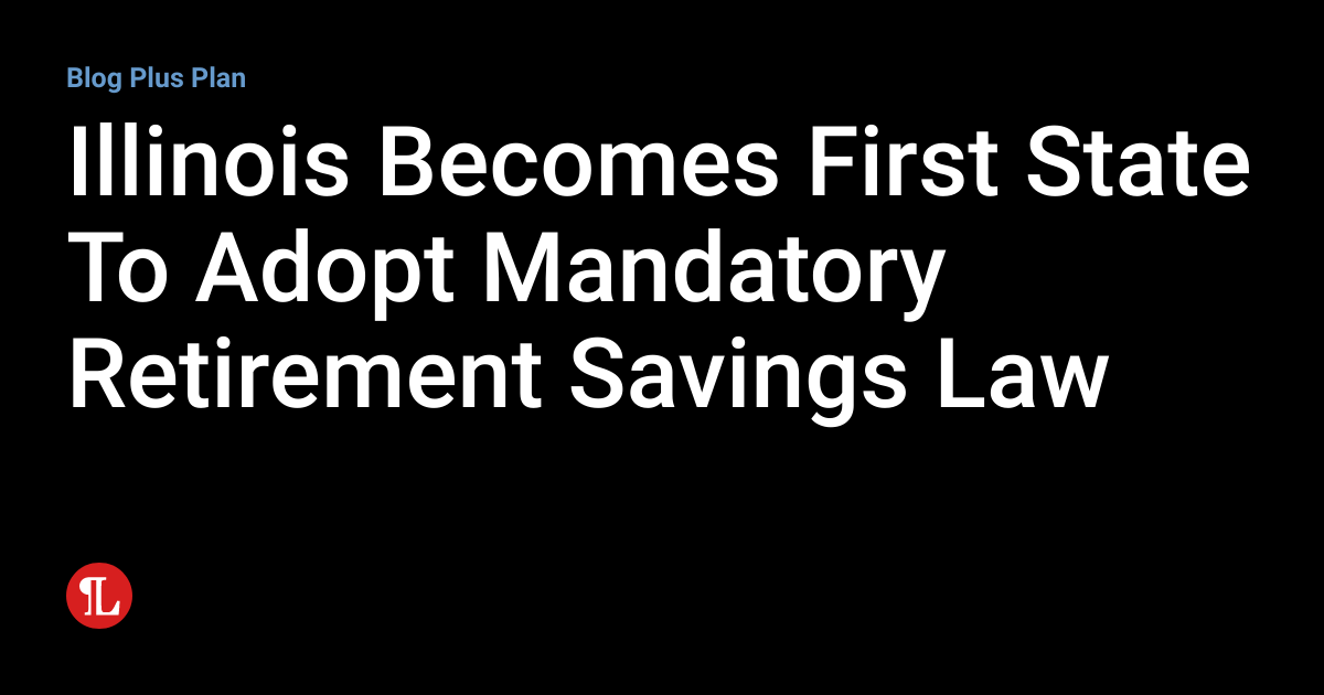 Illinois First State To Adopt Mandatory Retirement Savings Law