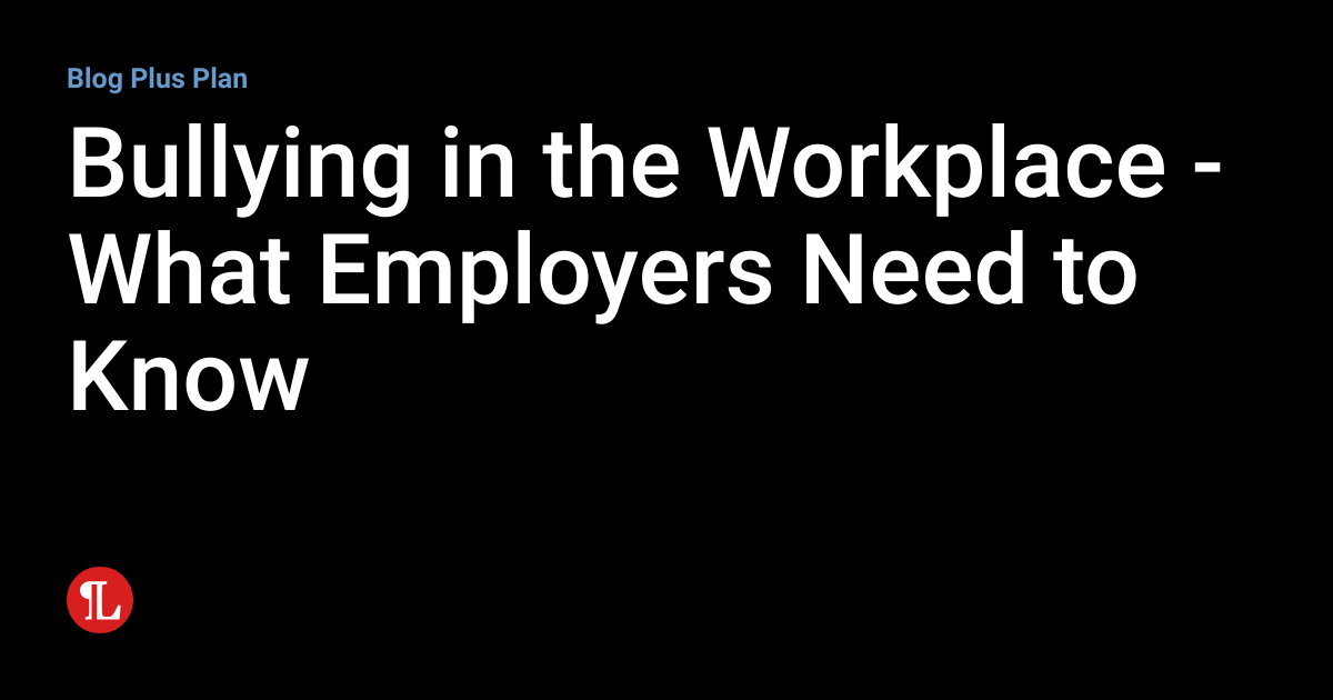 Bullying in the Workplace - What Employers Need to Know | Employment ...