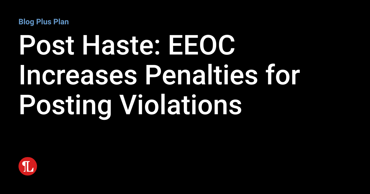 Post Haste EEOC Increases Penalties for Posting Violations