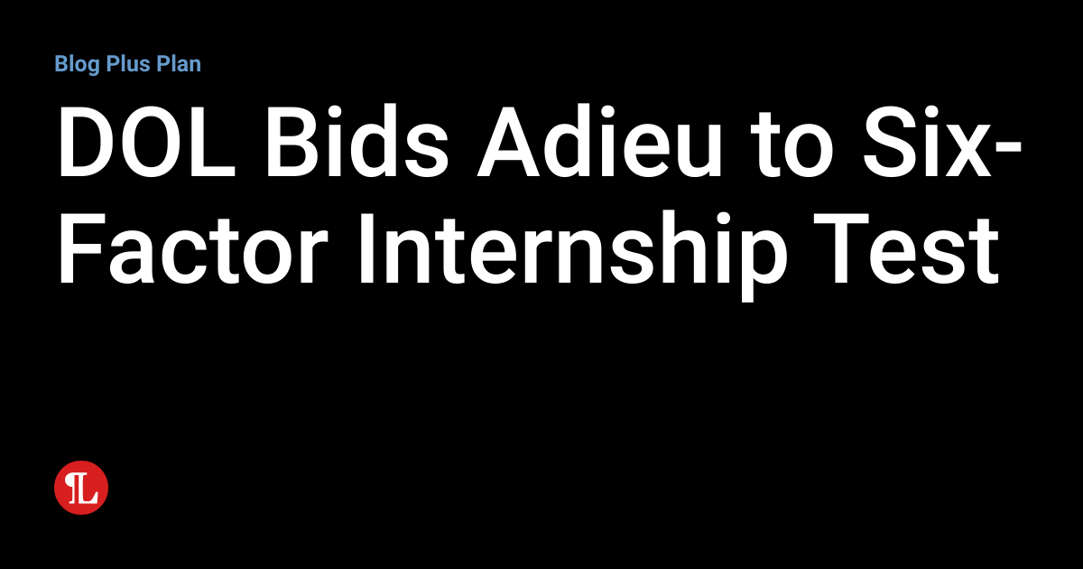 DOL Bids Adieu to Six-Factor Internship Test | Employment Law Lookout