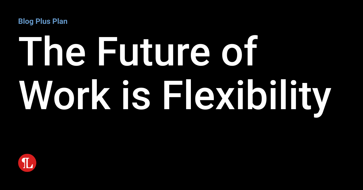 The Future of Work is Flexibility | Employment Law Lookout