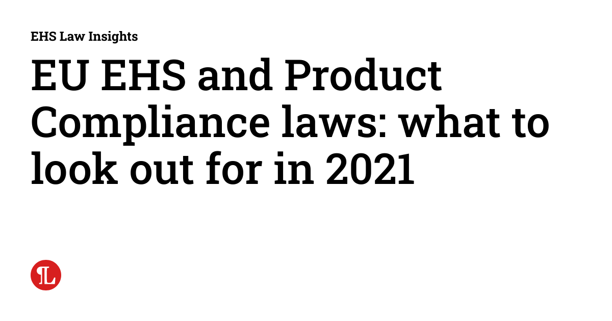 EU EHS and Product Compliance laws what to look out for in 2021 EHS