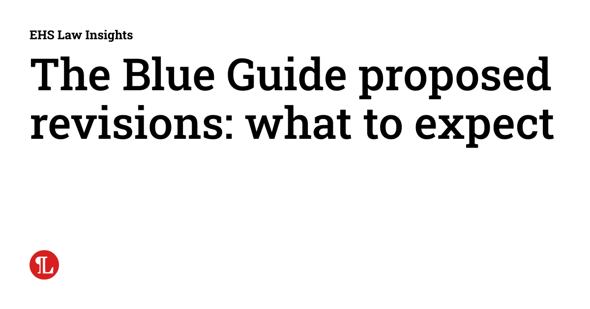 The Blue Guide proposed revisions what to expect EHS Law Insights