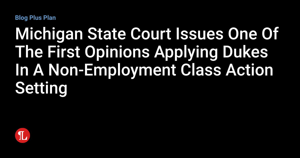 Michigan State Court Issues One Of The First Opinions Applying Dukes In