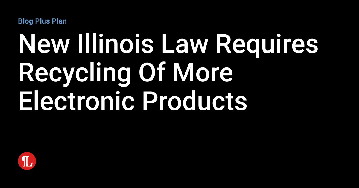 New Illinois Law Requires Recycling Of More Electronic Products