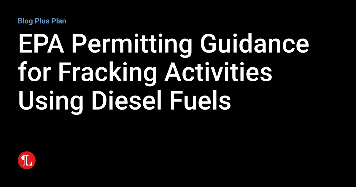 EPA Permitting Guidance for Fracking Activities Using Diesel Fuels