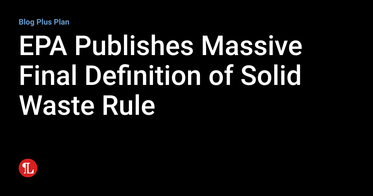 EPA Publishes Massive Final Definition of Solid Waste Rule Workplace