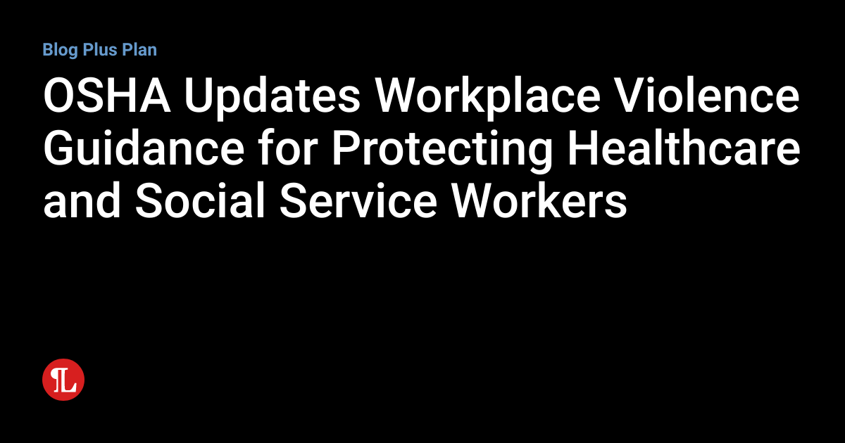 OSHA Updates Workplace Violence Guidance for Protecting Healthcare and Social Service Workers