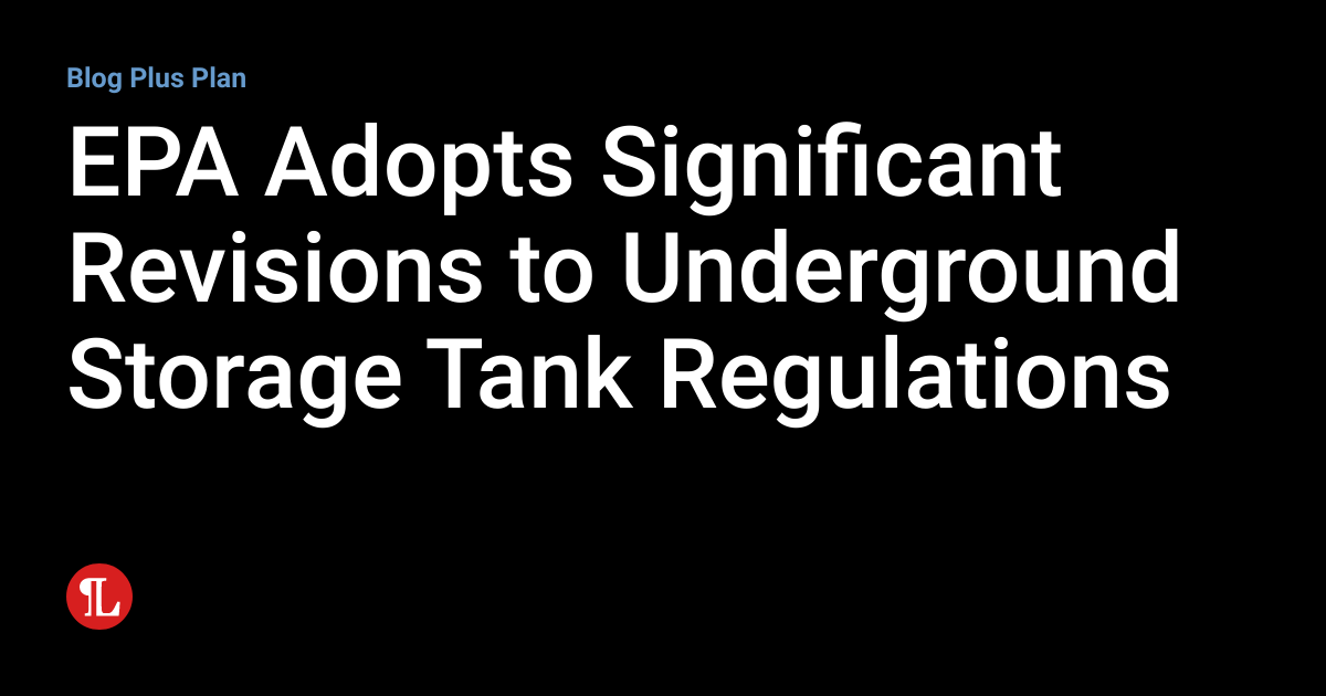 EPA Adopts Significant Revisions to Underground Storage Tank