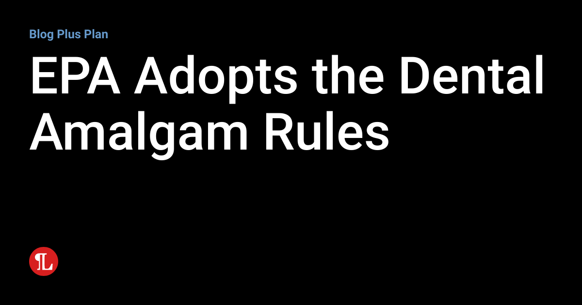 EPA Adopts the Dental Amalgam Rules Workplace Safety and