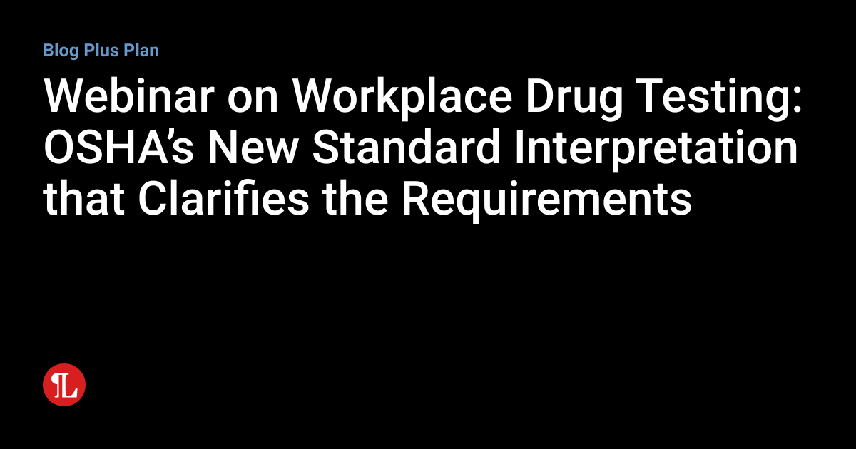 inar on Workplace Drug Testing OSHA’s New Standard Interpretation that Clarifies the