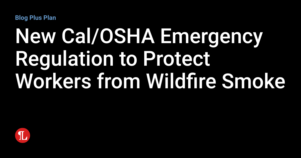 New Cal/OSHA Emergency Regulation to Protect Workers from Wildfire