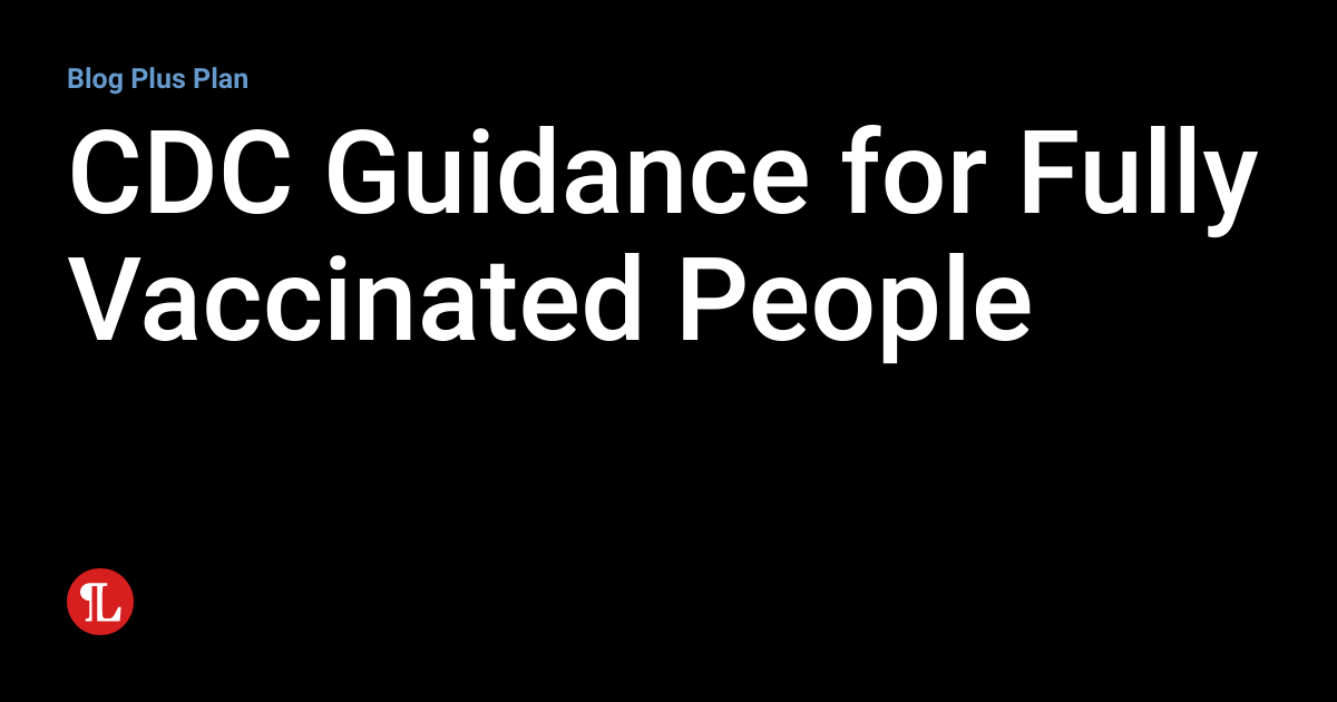 CDC Guidance for Fully Vaccinated People | Workplace Safety and ...