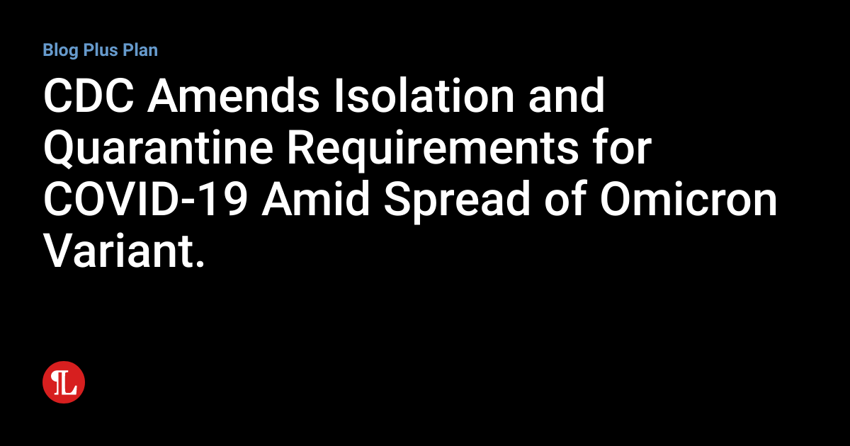 CDC Amends Isolation and Quarantine Requirements for COVID-19 Amid ...