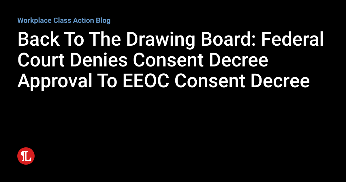 Back To The Drawing Board Federal Court Denies Consent Decree Approval
