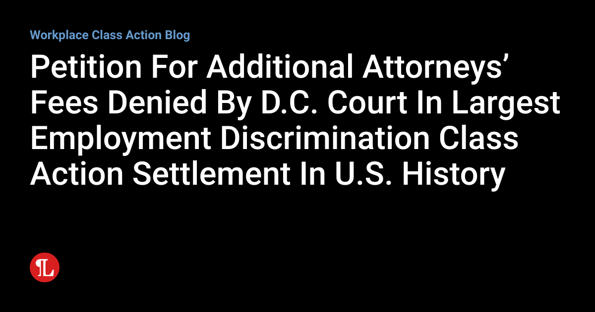 Petition For Additional Attorneys’ Fees Denied By D.C. Court In Largest