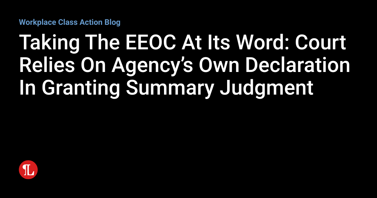 Taking The EEOC At Its Word Court Relies On Agency’s Own Declaration