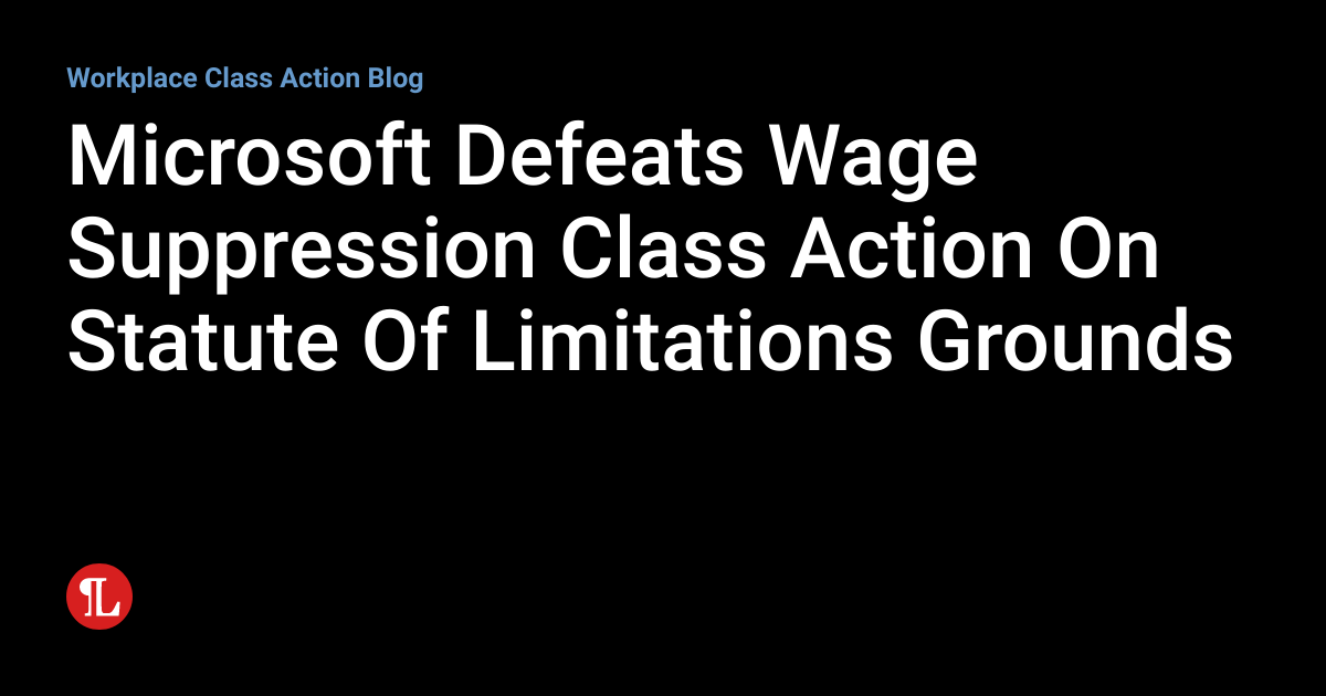 Microsoft Defeats Wage Suppression Class Action On Statute Of