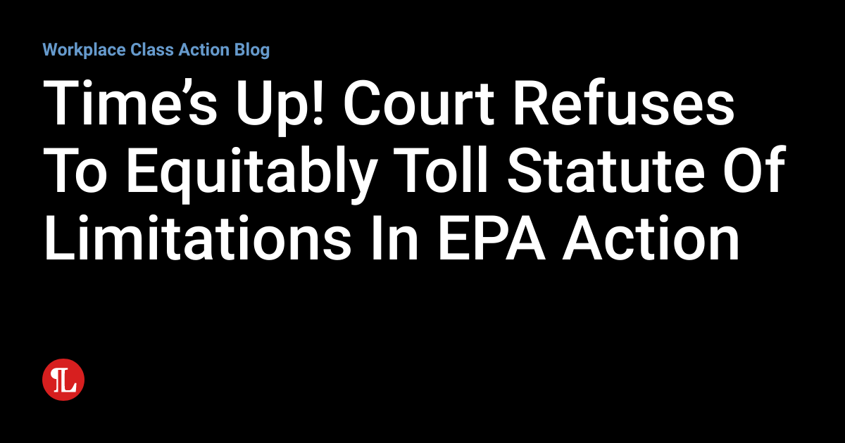Time’s Up! Court Refuses To Equitably Toll Statute Of Limitations In