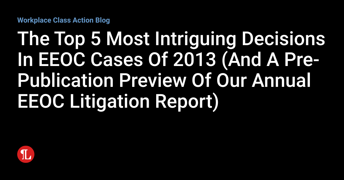 The Top 5 Most Intriguing Decisions In EEOC Cases Of 2013 (And A Pre