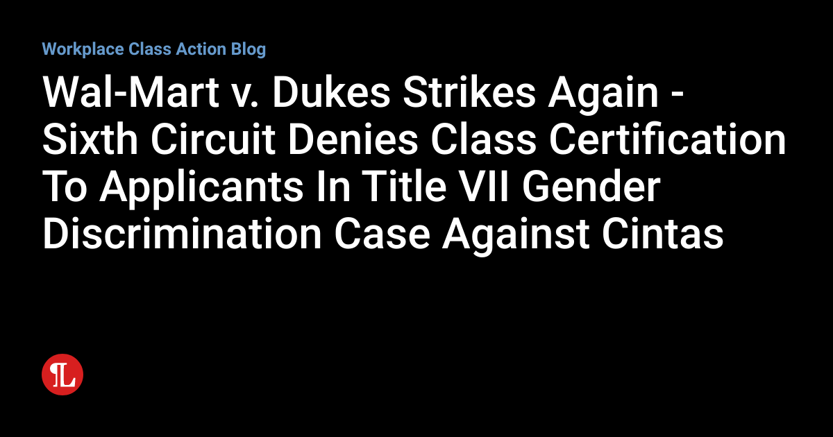 WalMart v. Dukes Strikes Again Sixth Circuit Denies Class