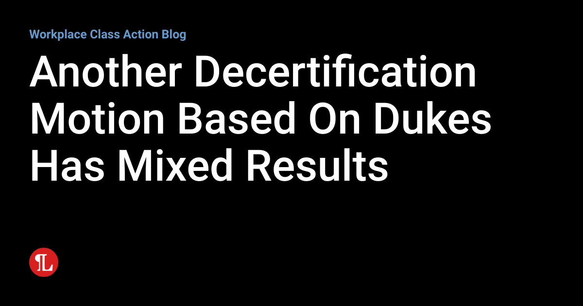 Another Decertification Motion Based On Dukes Has Mixed Results