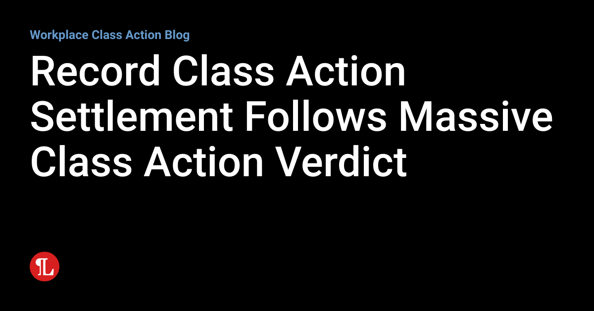 Record Class Action Settlement Follows Massive Class Action Verdict