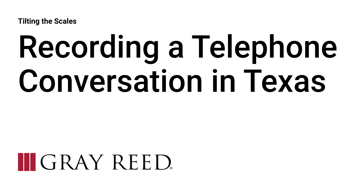 Recording a Telephone Conversation in Texas Tilting the Scales