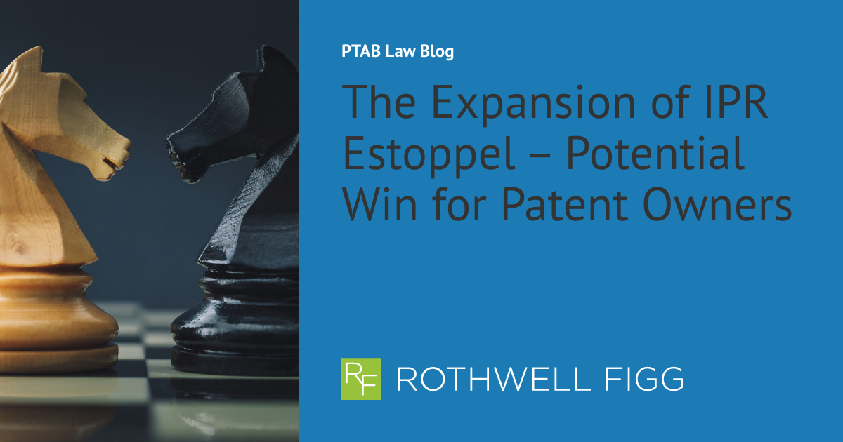 The Expansion of IPR Estoppel Potential Win for Patent Owners PTAB