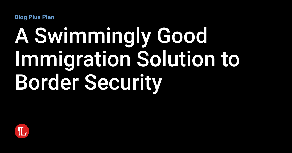 A Swimmingly Good Immigration Solution to Border Security Nation of