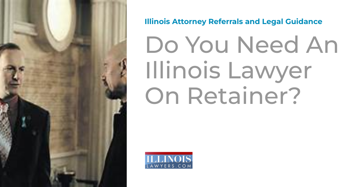 Do You Need An Illinois Lawyer On Retainer? Illinois Attorney