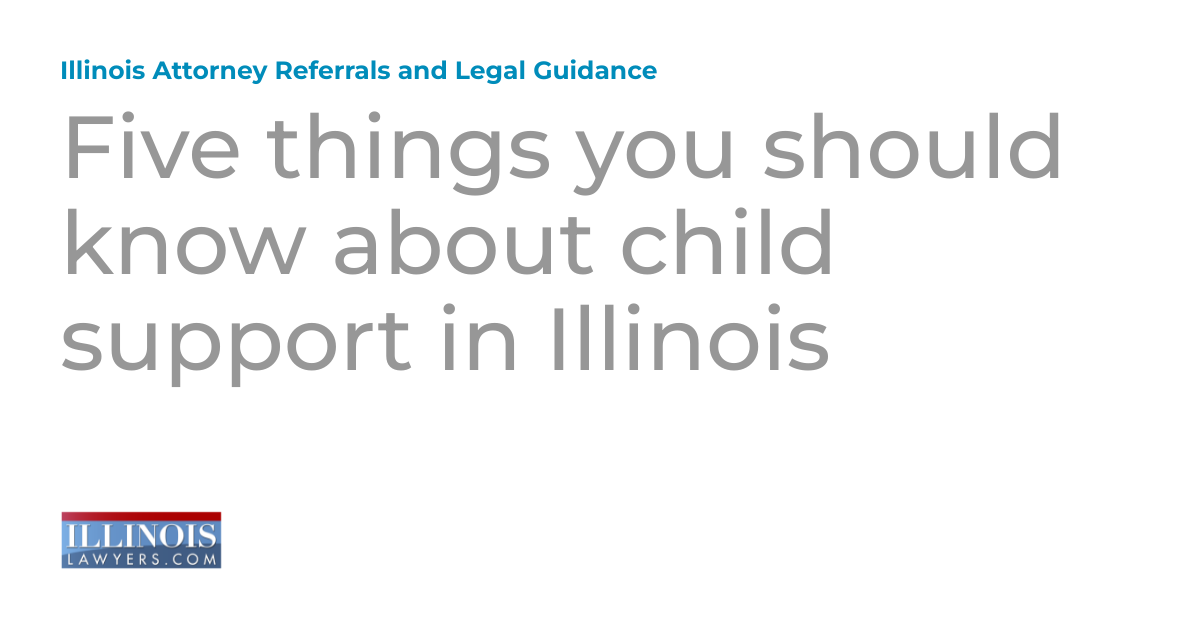 Five things you should know about child support in Illinois Illinois