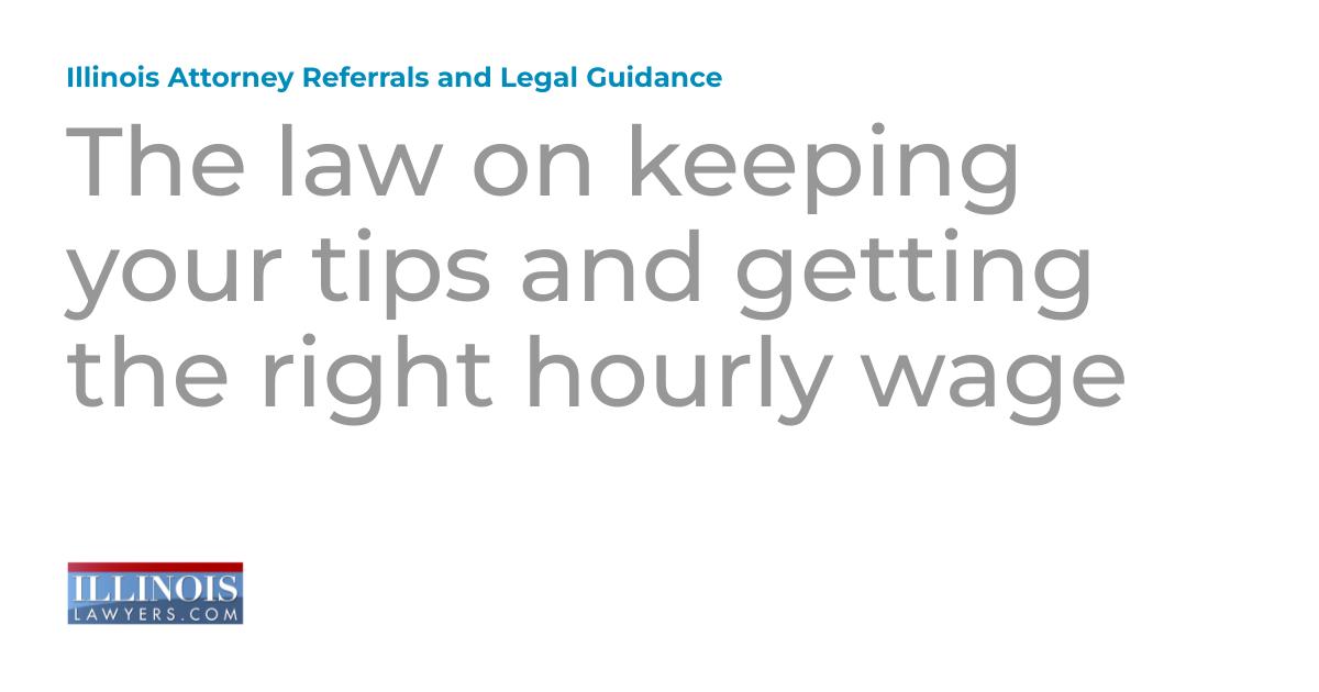 The law on keeping your tips and getting the right hourly wage Illinois Attorney Referrals and