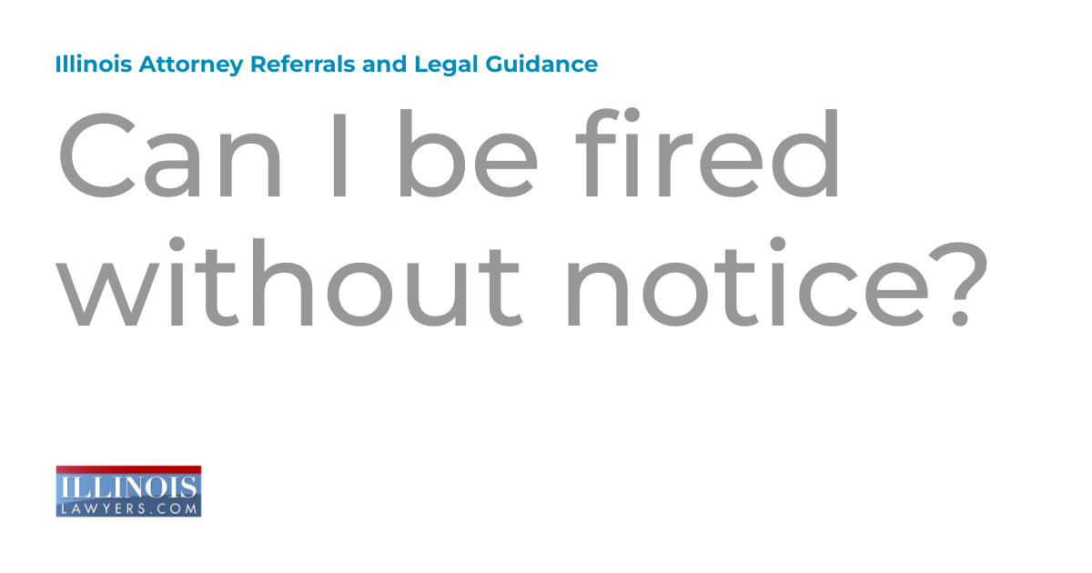 Can I be fired without notice? Illinois Attorney Referrals and Legal