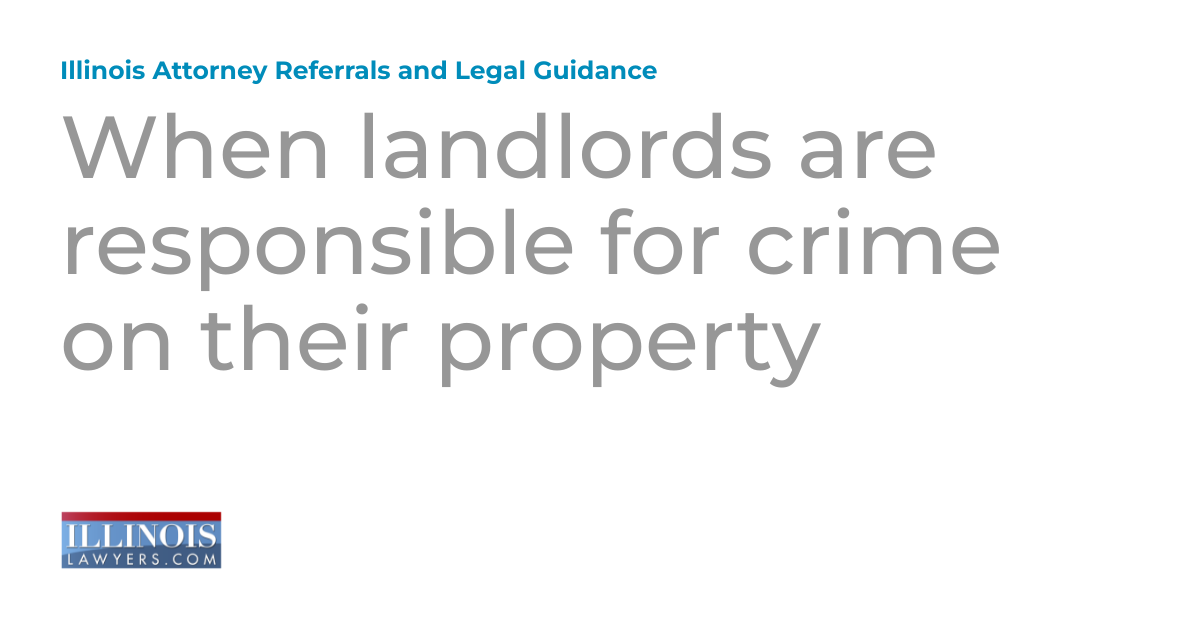 When landlords are responsible for crime on their property Illinois Attorney Referrals and