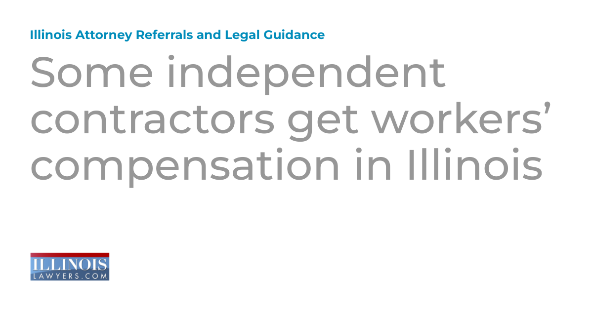 Some Independent Contractors Get Workers Compensation In Illinois Some Independent Contractors Get Workers Compensation In Illinois