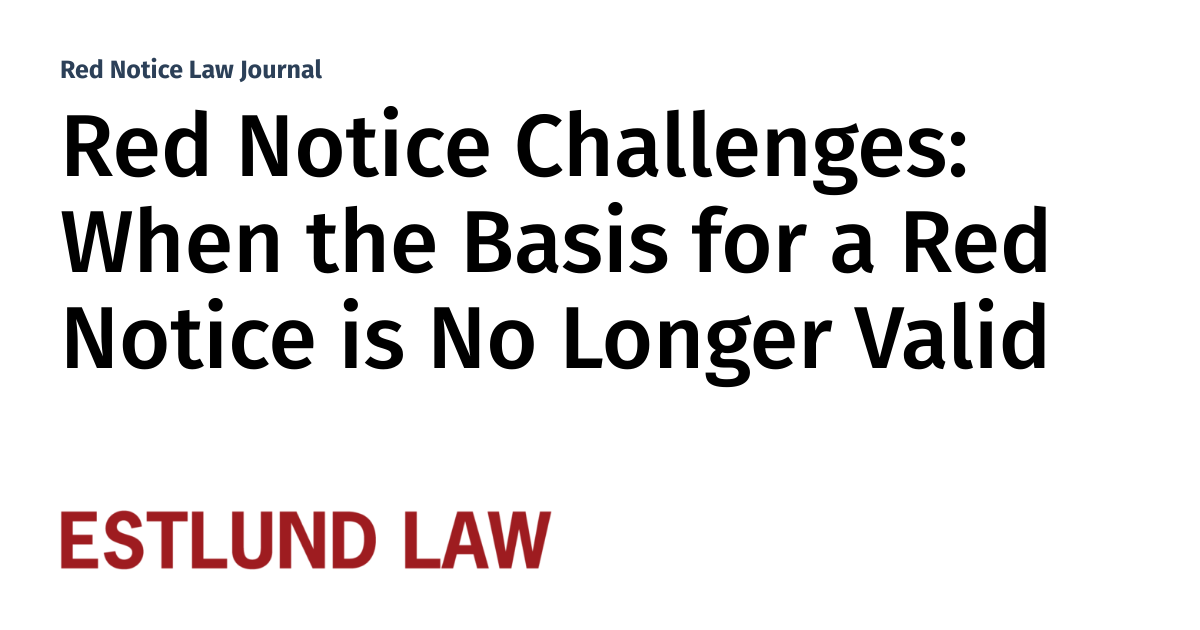 Red Notice Challenges When the Basis for a Red Notice is No Longer
