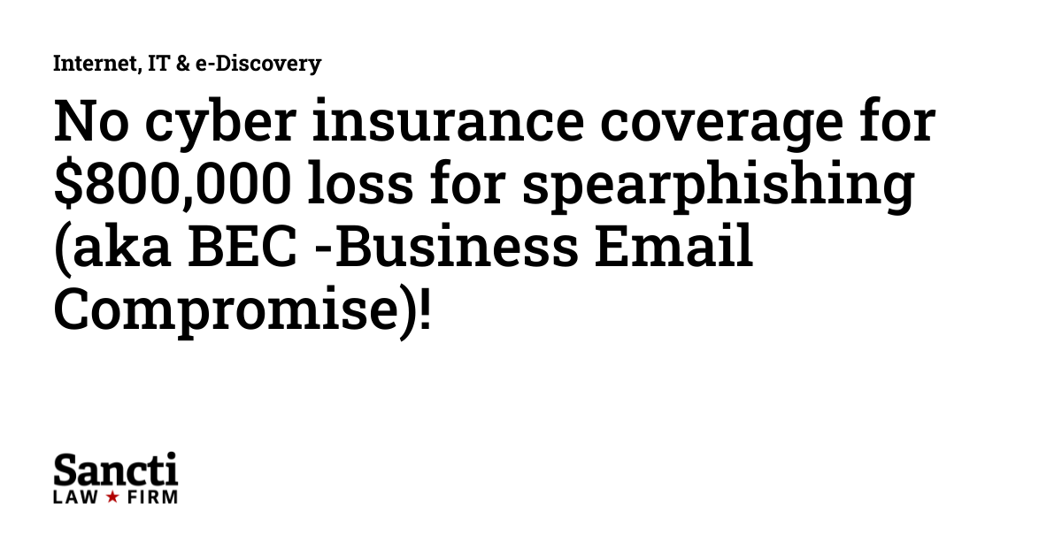 No Coverage No cyber insurance coverage for $800,000 loss for spearphishing (aka ...