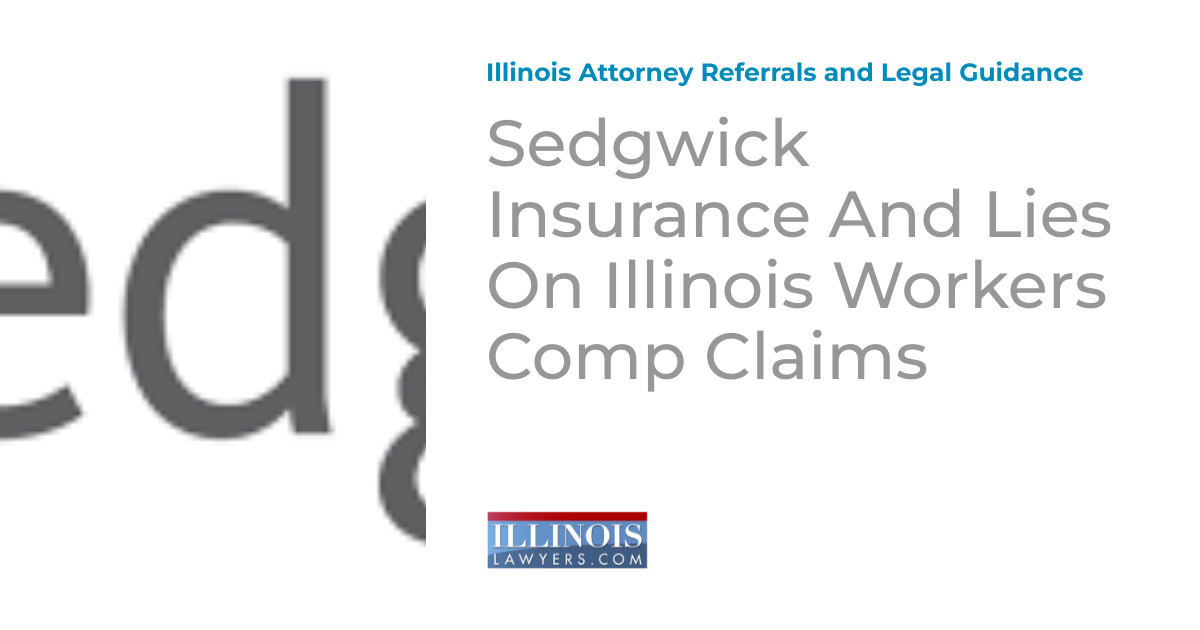 Sedgwick Insurance And Lies On Illinois Workers Comp Claims Illinois