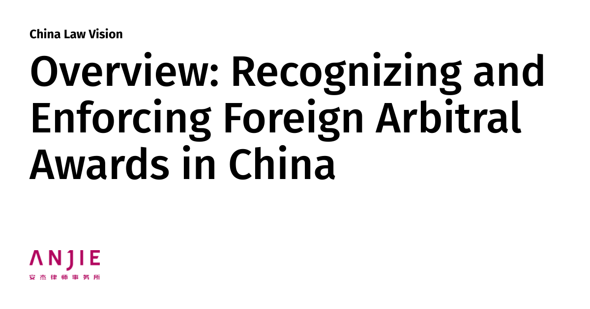 Overview Recognizing and Enforcing Foreign Arbitral Awards in China