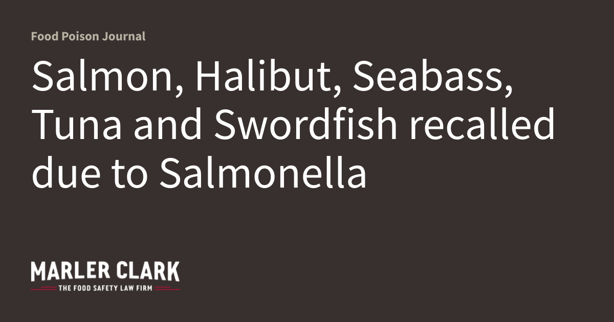 Salmon, Halibut, Seabass, Tuna and Swordfish recalled due to Salmonella ...