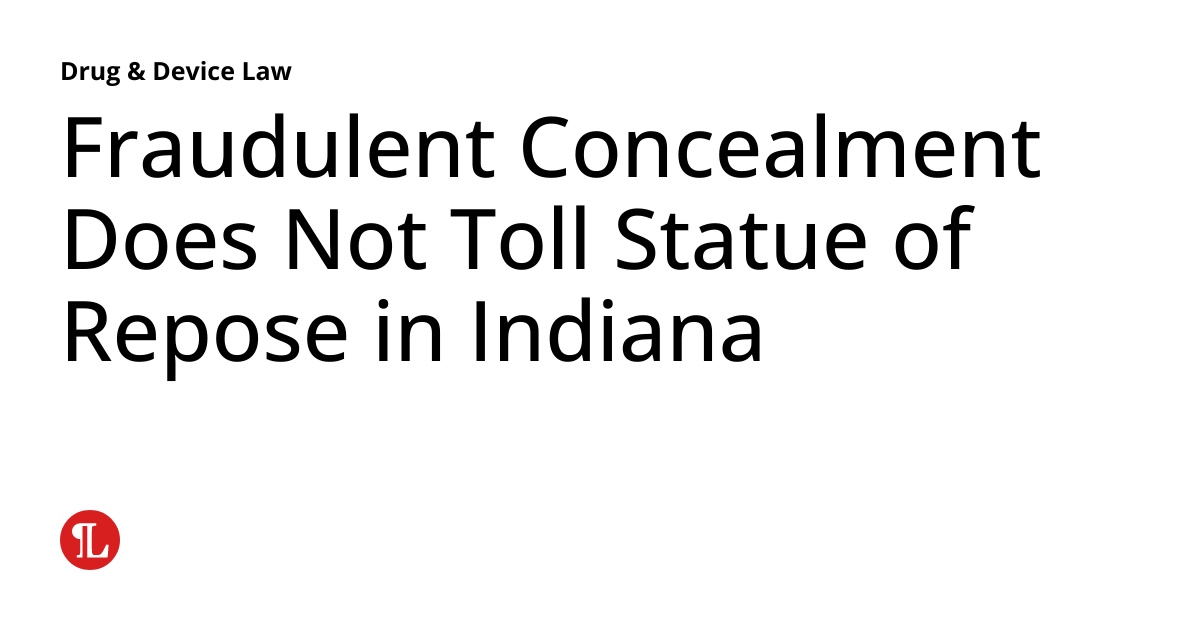 Fraudulent Concealment Does Not Toll Statue of Repose in Indiana Drug