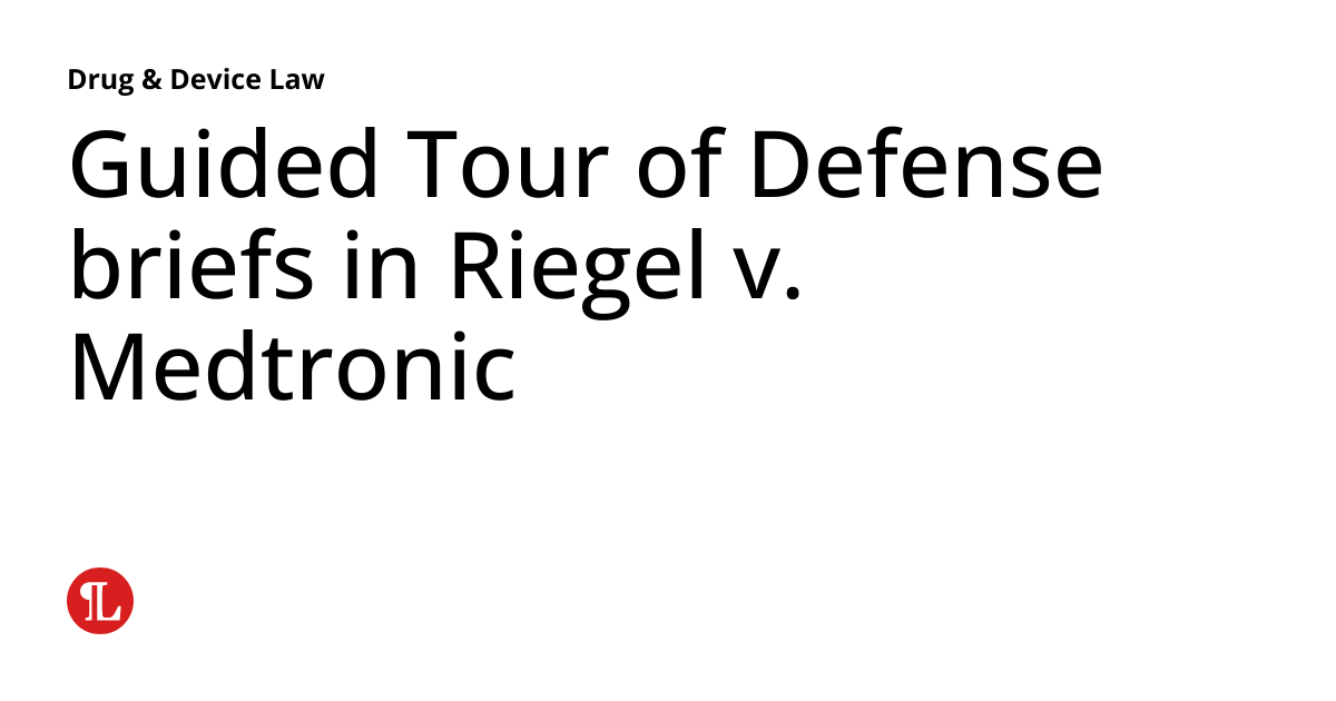 Guided Tour of Defense briefs in Riegel v. Medtronic Drug & Device Law